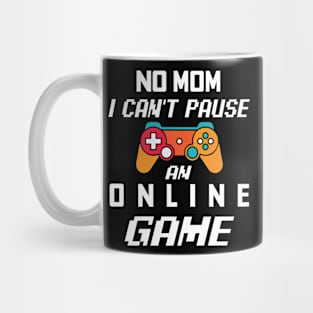 No Mom I Cant Pause An Online Game Funny Gamer Gift Mug